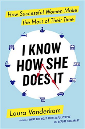 I Know How She Does It: How Successful women Make the Most of Their Time. By Laura Vanderkam 2015