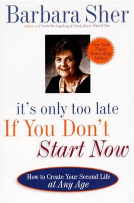 It’s Not Too Late if You Don’t Start Now: How to Create Your Second Life at Any Age By Barbara Sher