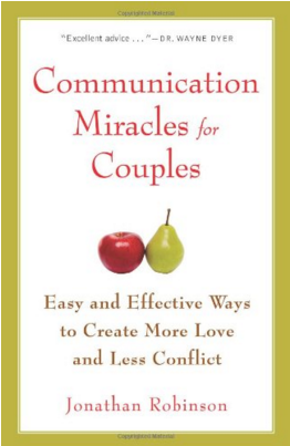 Communication Miracles for Couples: Easy and Effective Ways to Create More Love and Less Conflict By Jonathan Robinson
